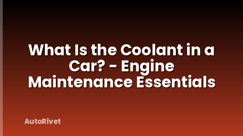 What Is the Coolant in a Car? - Engine Maintenance Essentials