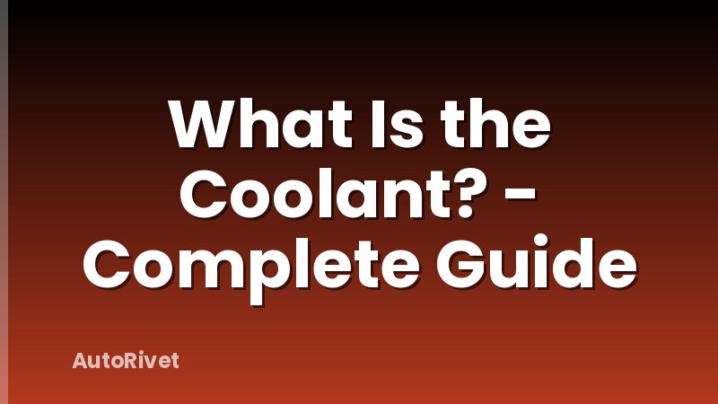 What Is the Coolant? - Complete Guide
