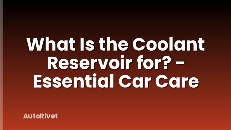 What Is the Coolant Reservoir for? - Essential Car Care