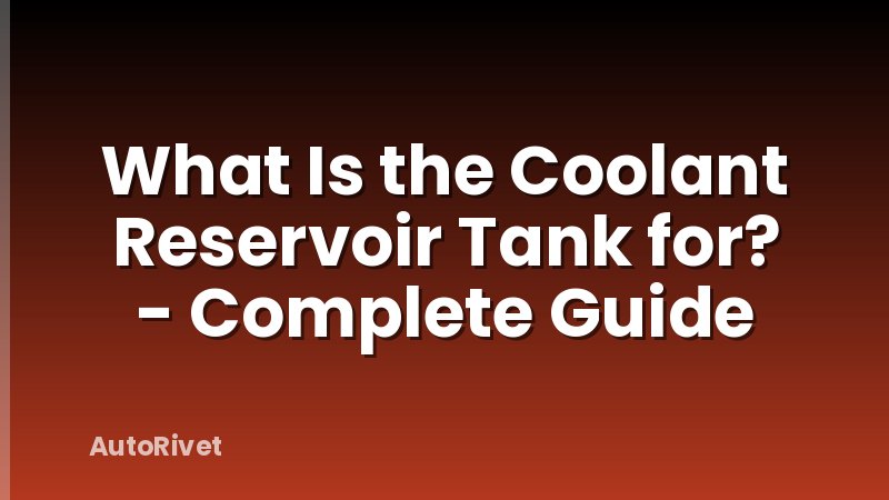 What Is the Coolant Reservoir Tank for? - Complete Guide