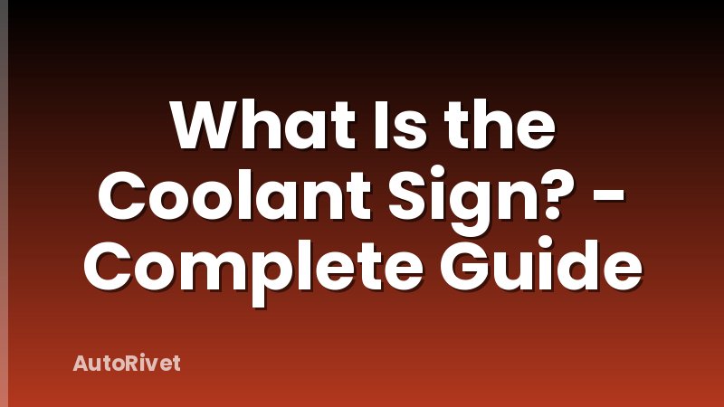 What Is the Coolant Sign? - Complete Guide