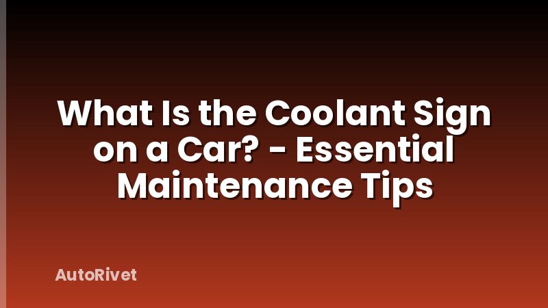 What Is the Coolant Sign on a Car? - Essential Maintenance Tips