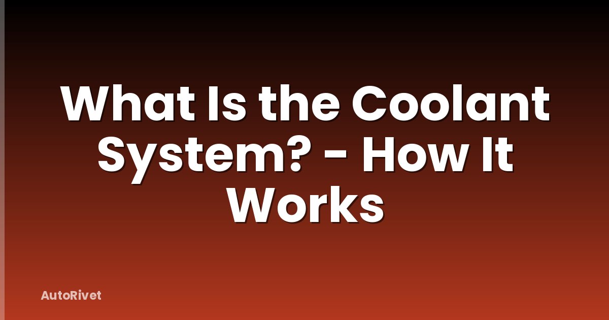 What Is the Coolant System? - How It Works