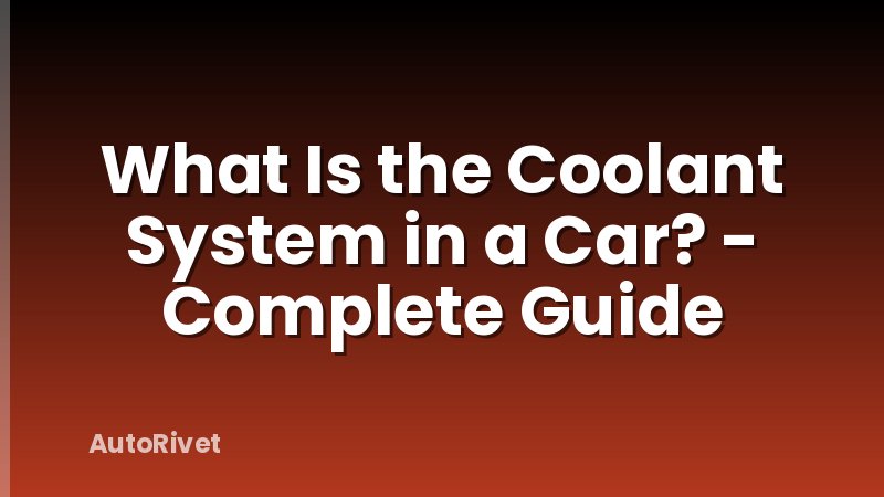 What Is the Coolant System in a Car? - Complete Guide
