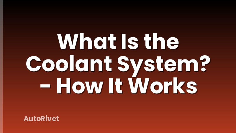 What Is the Coolant System? - How It Works