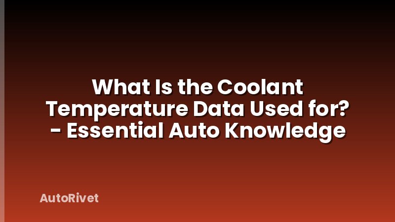 What Is the Coolant Temperature Data Used for? - Essential Auto Knowledge