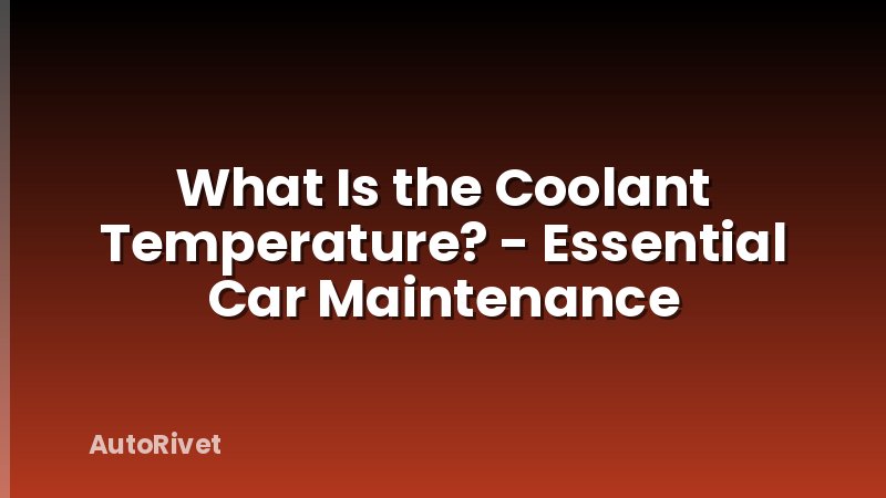 What Is the Coolant Temperature? - Essential Car Maintenance