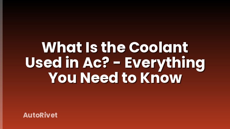 What Is the Coolant Used in Ac? - Everything You Need to Know