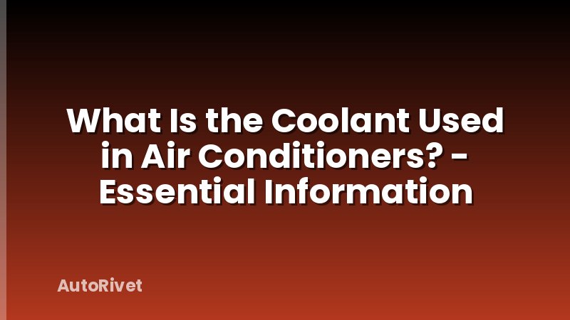 What Is the Coolant Used in Air Conditioners? - Essential Information