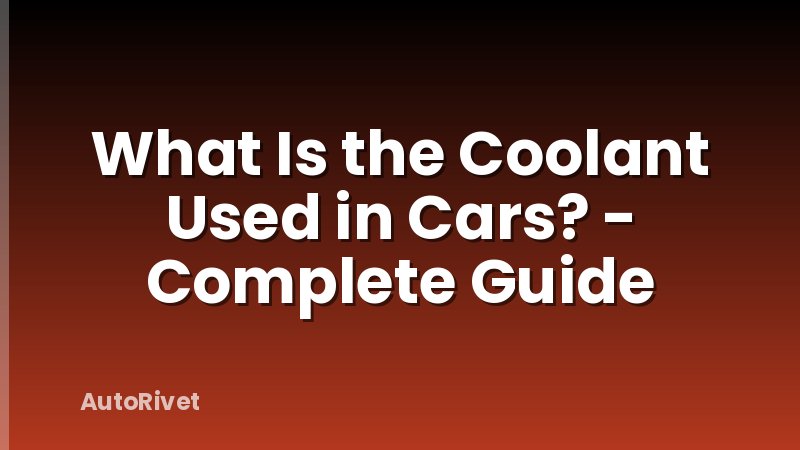 What Is the Coolant Used in Cars? - Complete Guide