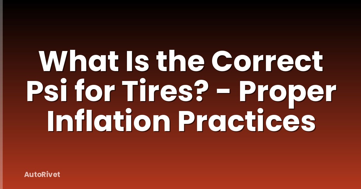 What Is the Correct Psi for Tires? - Proper Inflation Practices