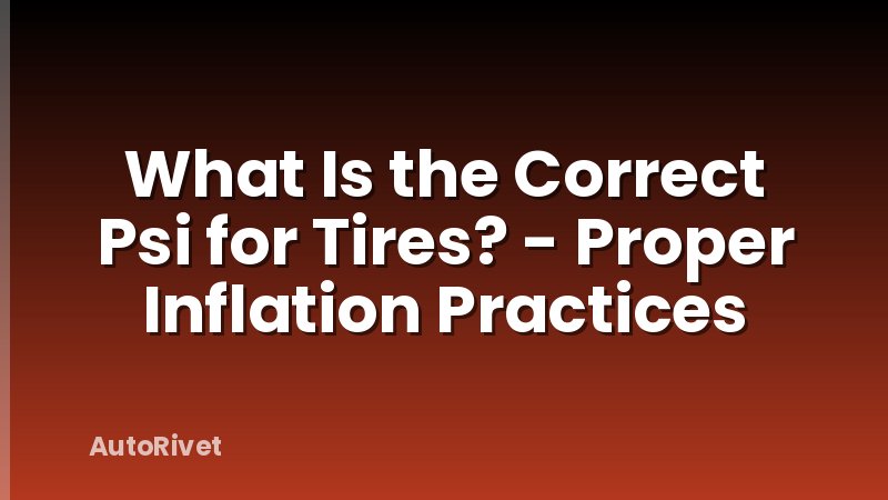 What Is the Correct Psi for Tires? - Proper Inflation Practices