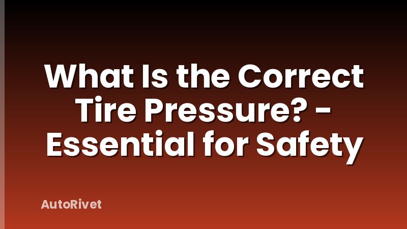What Is the Correct Tire Pressure? - Essential for Safety