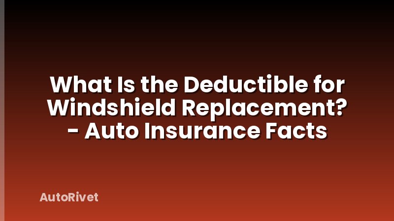 What Is the Deductible for Windshield Replacement? - Auto Insurance Facts