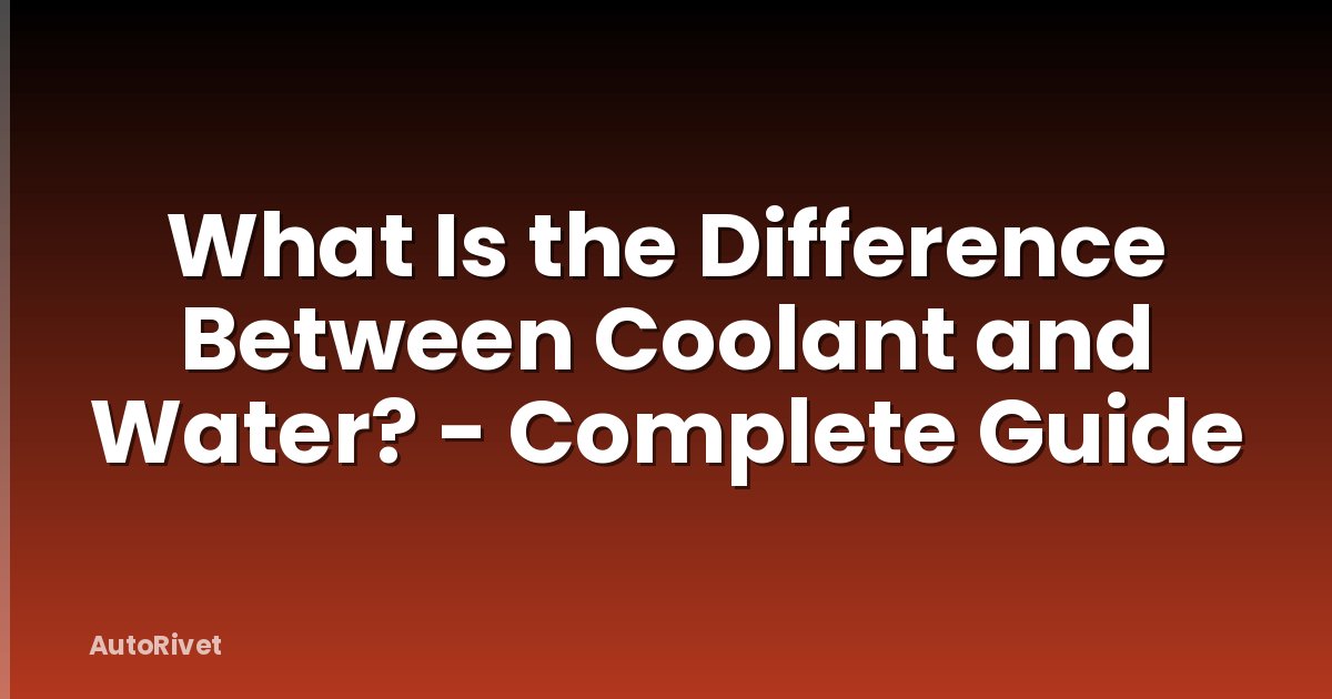 What Is the Difference Between Coolant and Water? - Complete Guide