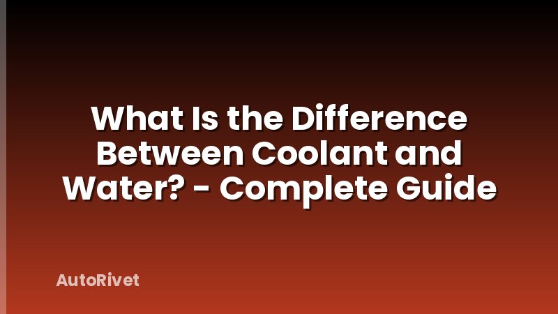What Is the Difference Between Coolant and Water? - Complete Guide
