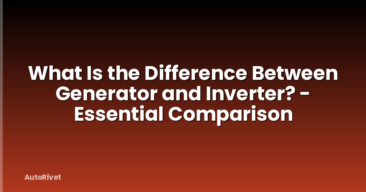 What Is the Difference Between Generator and Inverter? - Essential Comparison