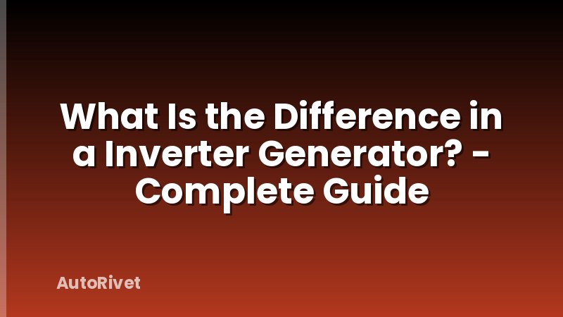 What Is the Difference in a Inverter Generator? - Complete Guide