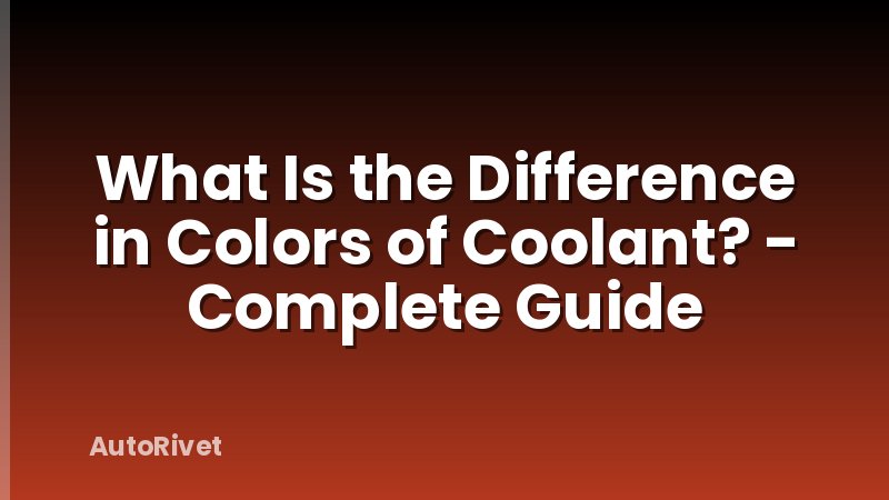What Is the Difference in Colors of Coolant? - Complete Guide