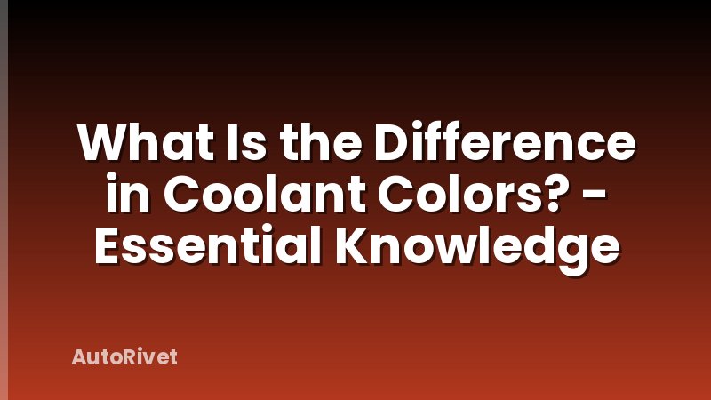 What Is the Difference in Coolant Colors? - Essential Knowledge