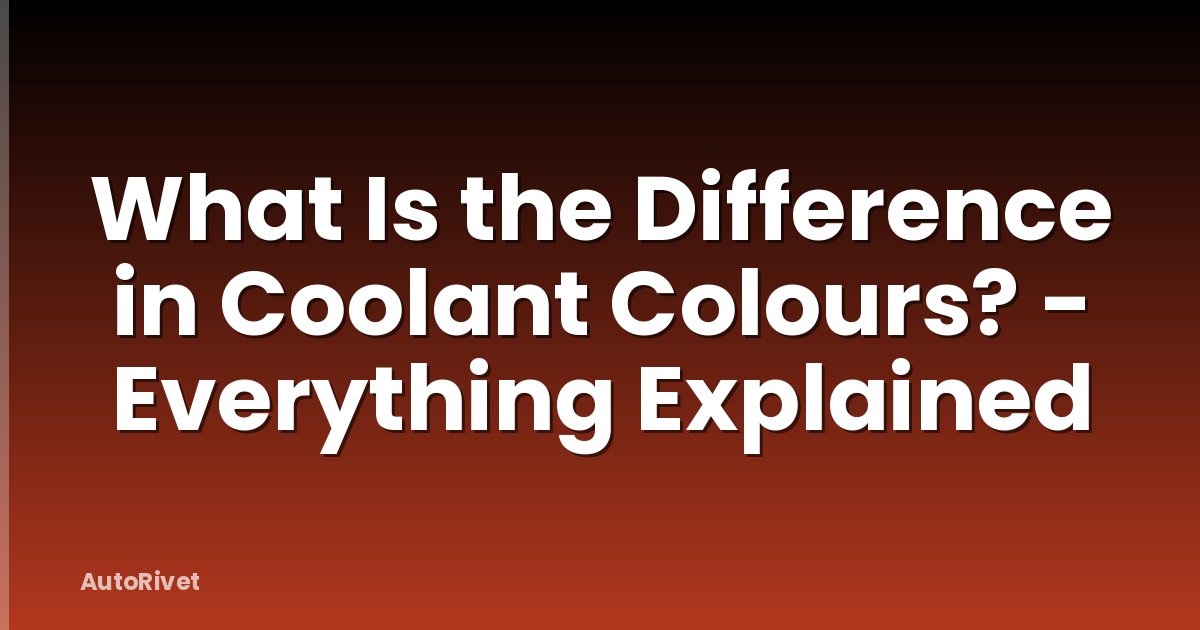 What Is the Difference in Coolant Colours? - Everything Explained