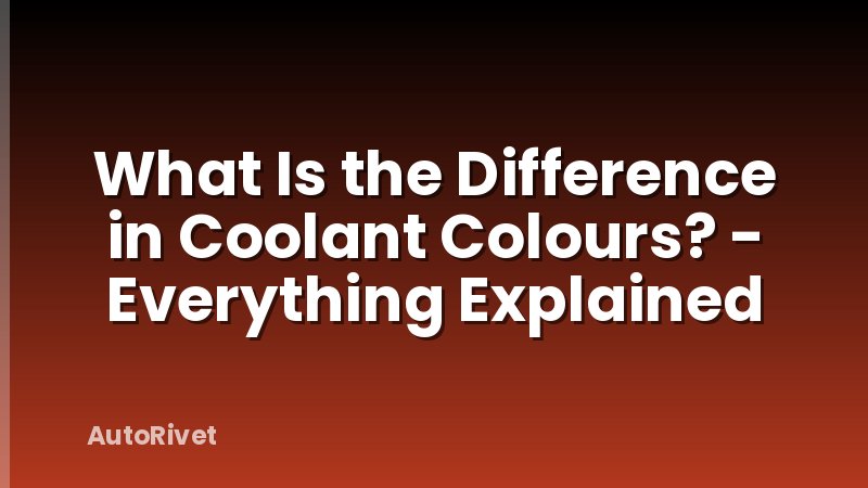 What Is the Difference in Coolant Colours? - Everything Explained