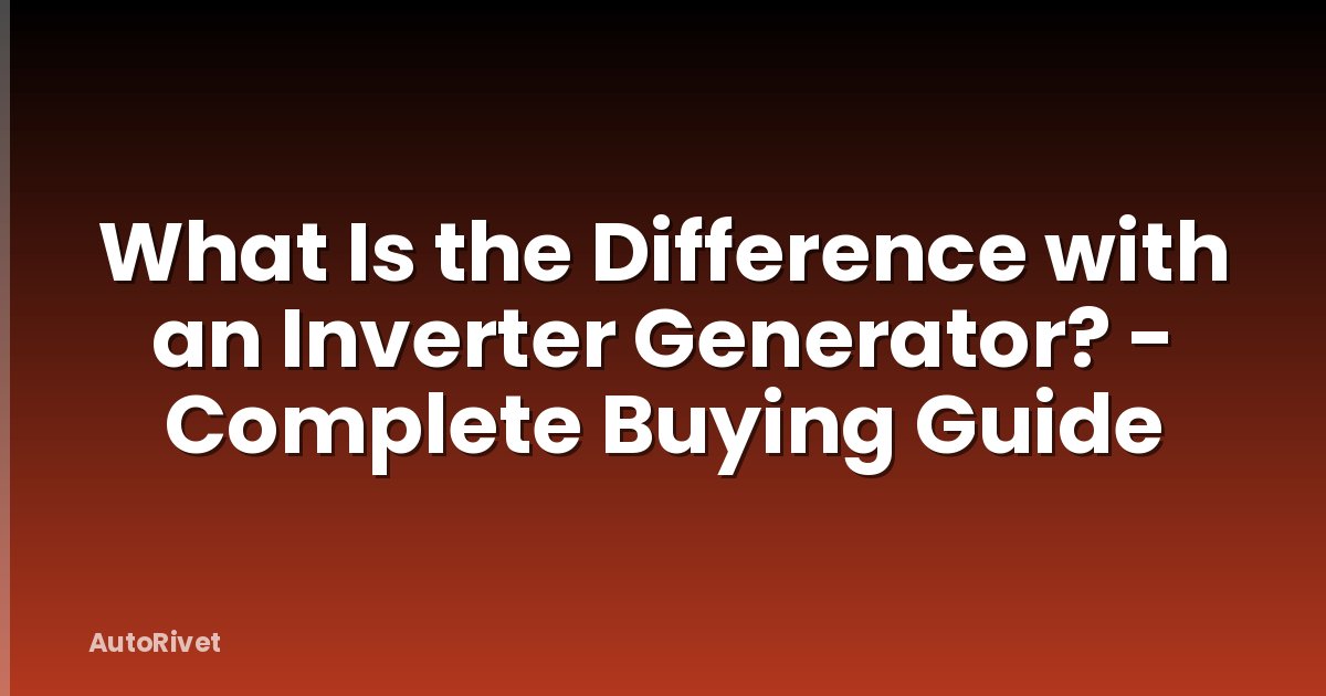 What Is the Difference with an Inverter Generator? - Complete Buying Guide