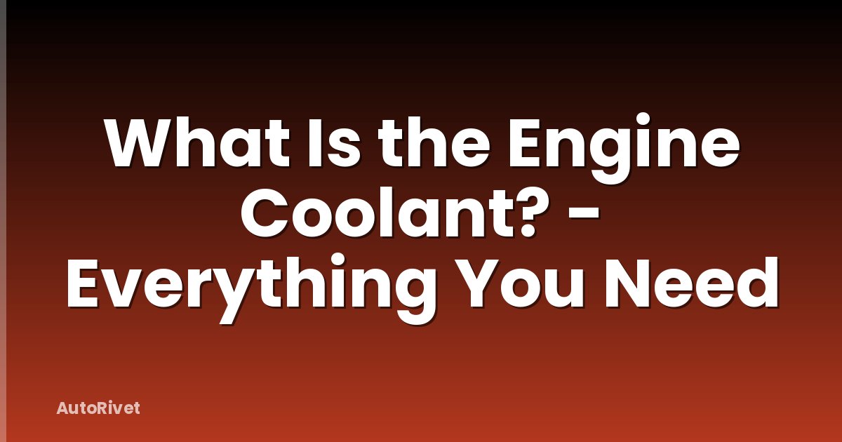 What Is the Engine Coolant? - Everything You Need