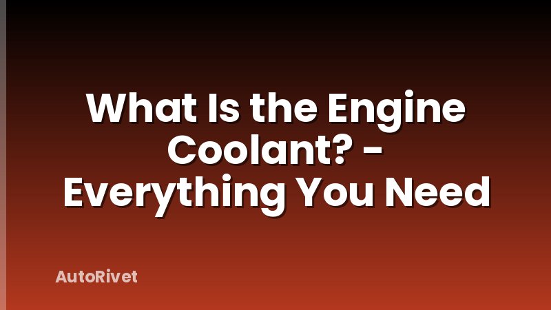 What Is the Engine Coolant? - Everything You Need