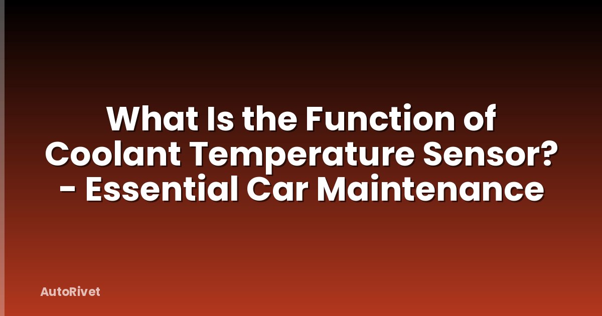 What Is the Function of Coolant Temperature Sensor? - Essential Car Maintenance