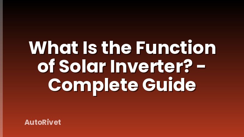 What Is the Function of Solar Inverter? - Complete Guide