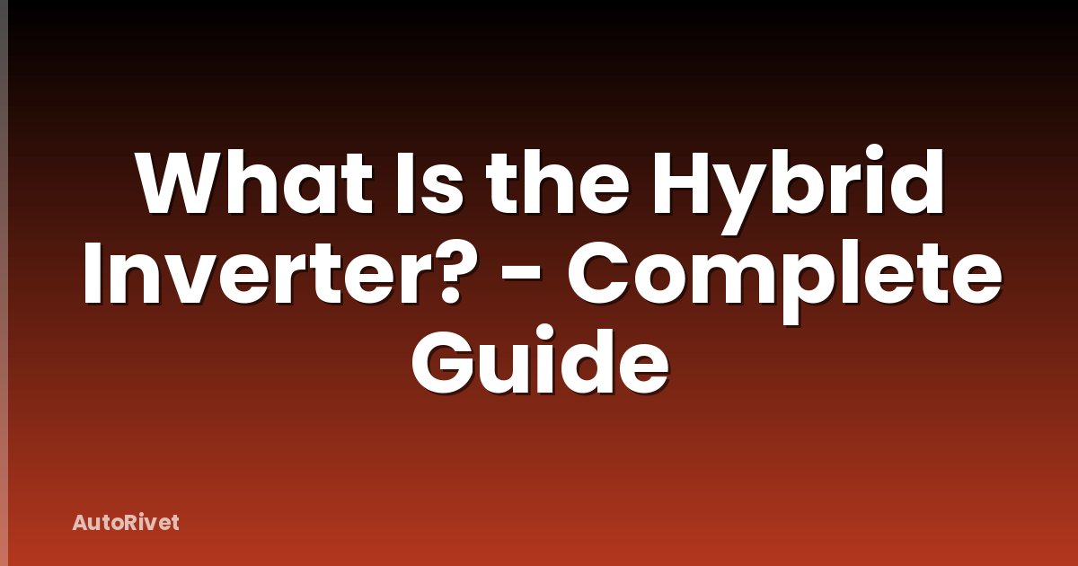What Is the Hybrid Inverter? - Complete Guide
