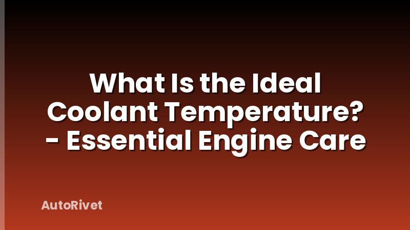What Is the Ideal Coolant Temperature? - Essential Engine Care