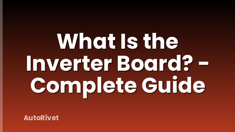What Is the Inverter Board? - Complete Guide