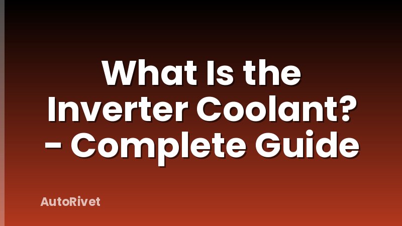 What Is the Inverter Coolant? - Complete Guide