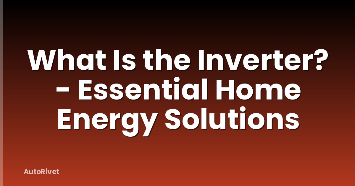 What Is the Inverter? - Essential Home Energy Solutions