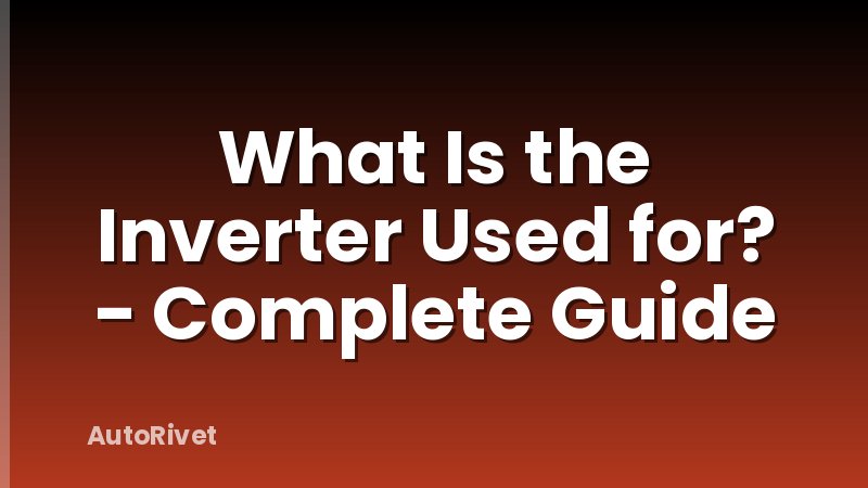 What Is the Inverter Used for? - Complete Guide