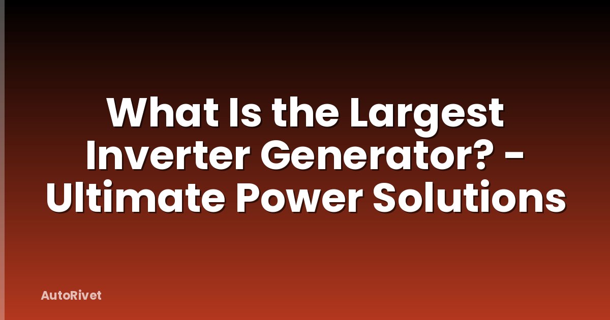 What Is the Largest Inverter Generator? - Ultimate Power Solutions