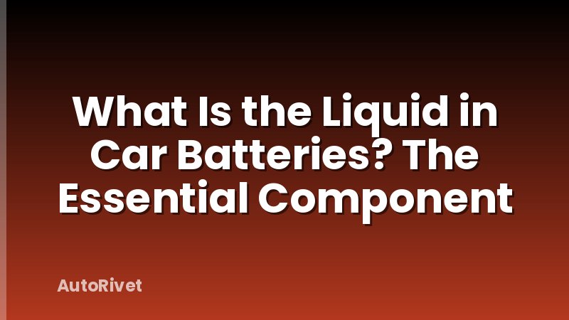What Is the Liquid in Car Batteries? The Essential Component