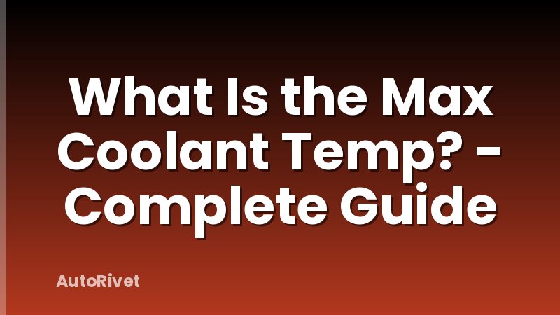 What Is the Max Coolant Temp? - Complete Guide