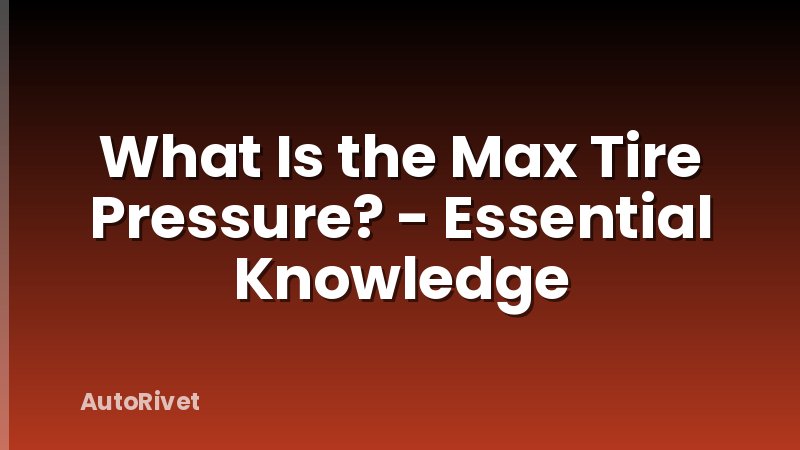 What Is the Max Tire Pressure? - Essential Knowledge