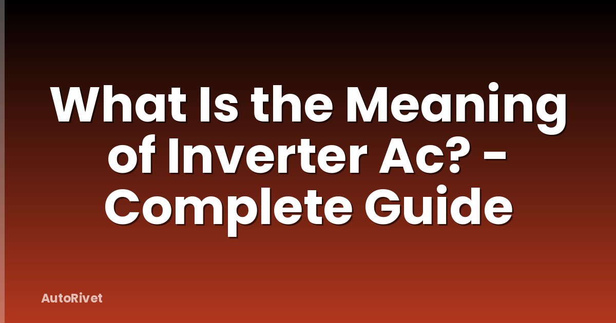 What Is the Meaning of Inverter Ac? - Complete Guide
