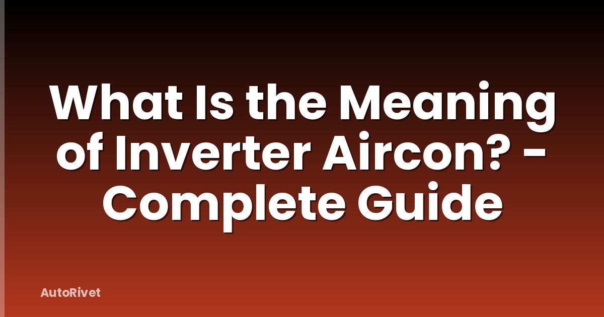 What Is the Meaning of Inverter Aircon? - Complete Guide
