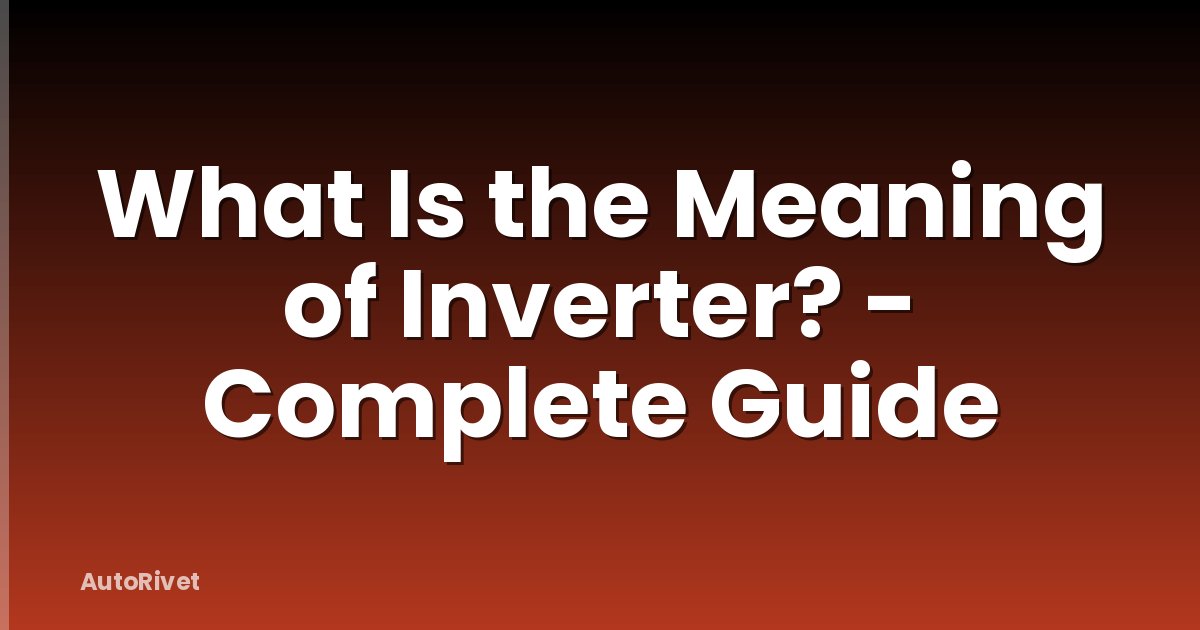 What Is the Meaning of Inverter? - Complete Guide