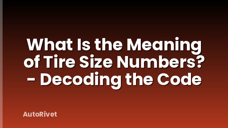 What Is the Meaning of Tire Size Numbers? - Decoding the Code
