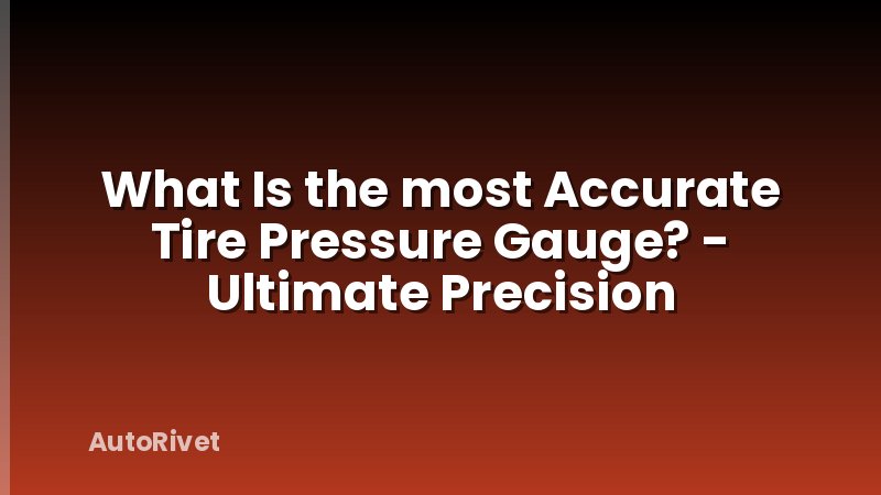 What Is the most Accurate Tire Pressure Gauge? - Ultimate Precision