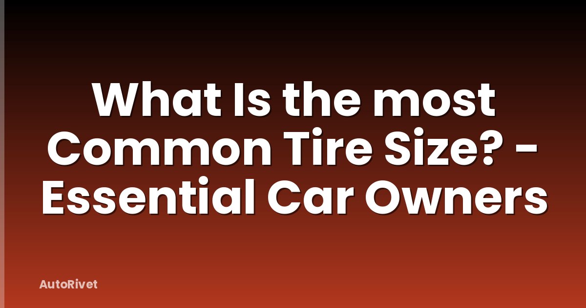 What Is the most Common Tire Size? - Essential Car Owners