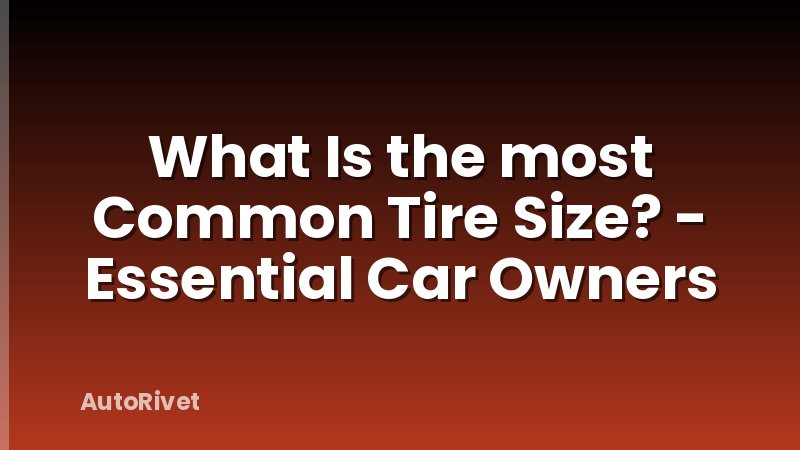 What Is the most Common Tire Size? - Essential Car Owners