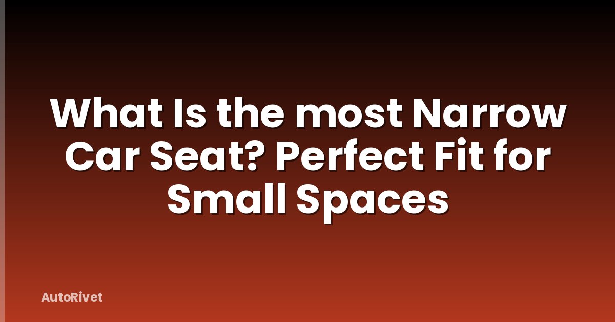 What Is the most Narrow Car Seat? Perfect Fit for Small Spaces