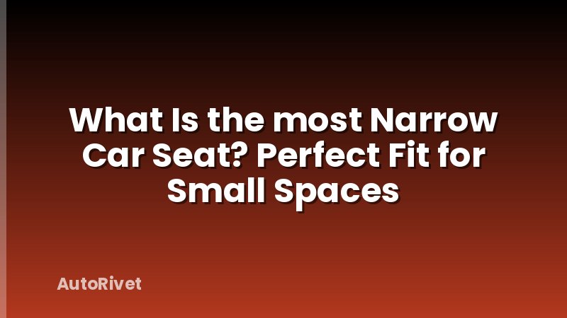 What Is the most Narrow Car Seat? Perfect Fit for Small Spaces